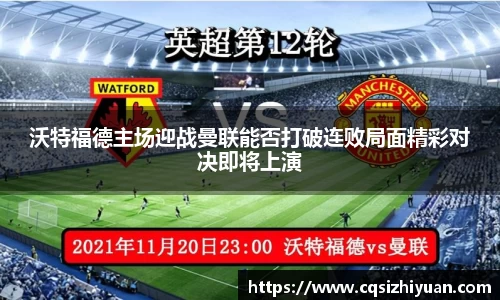 沃特福德主场迎战曼联能否打破连败局面精彩对决即将上演